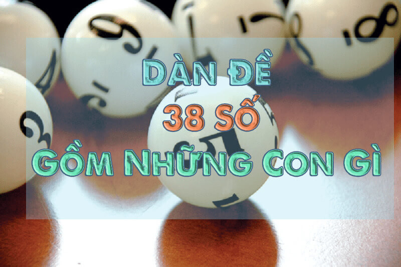 Dàn đề 38 số - Bật mí cách chơi dàn 38 số bất bại 4 Mách bạn những phương pháp soi dàn đề 38 cực chuẩn