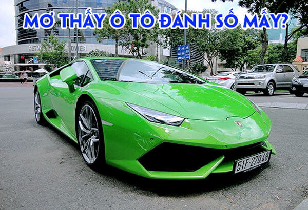 Mơ thấy ô tô đánh số mấy? Mộng thấy ô tô điềm lành hay dữ? 9 Nằm mơ thấy ô tô đánh số mấy trúng lớn?